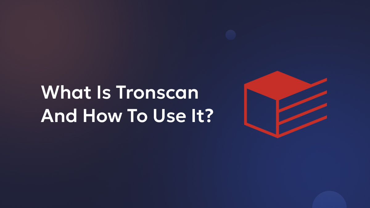 What Is Tronscan And How To Use It?