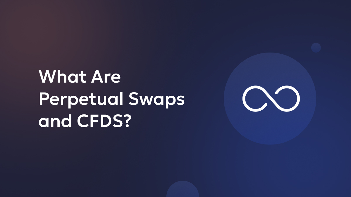 What Are Perpetual Swaps and CFDS?